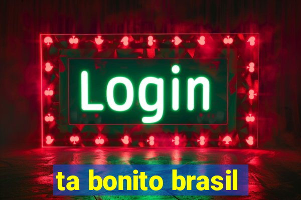 ta bonito brasil